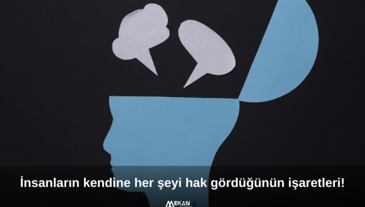 Tanıdığınız birinin her şeyi kendine hak gördüğünü nasıl anlarsınız? Her şeyi kendine hak görmek neden olur, sebepleri, sonuçları nelerdir?