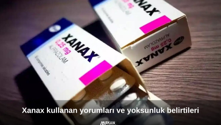 Xanax kullanan yorumları nelerdir? Xanax yoksunluğu nedir, ne kadar sürer?